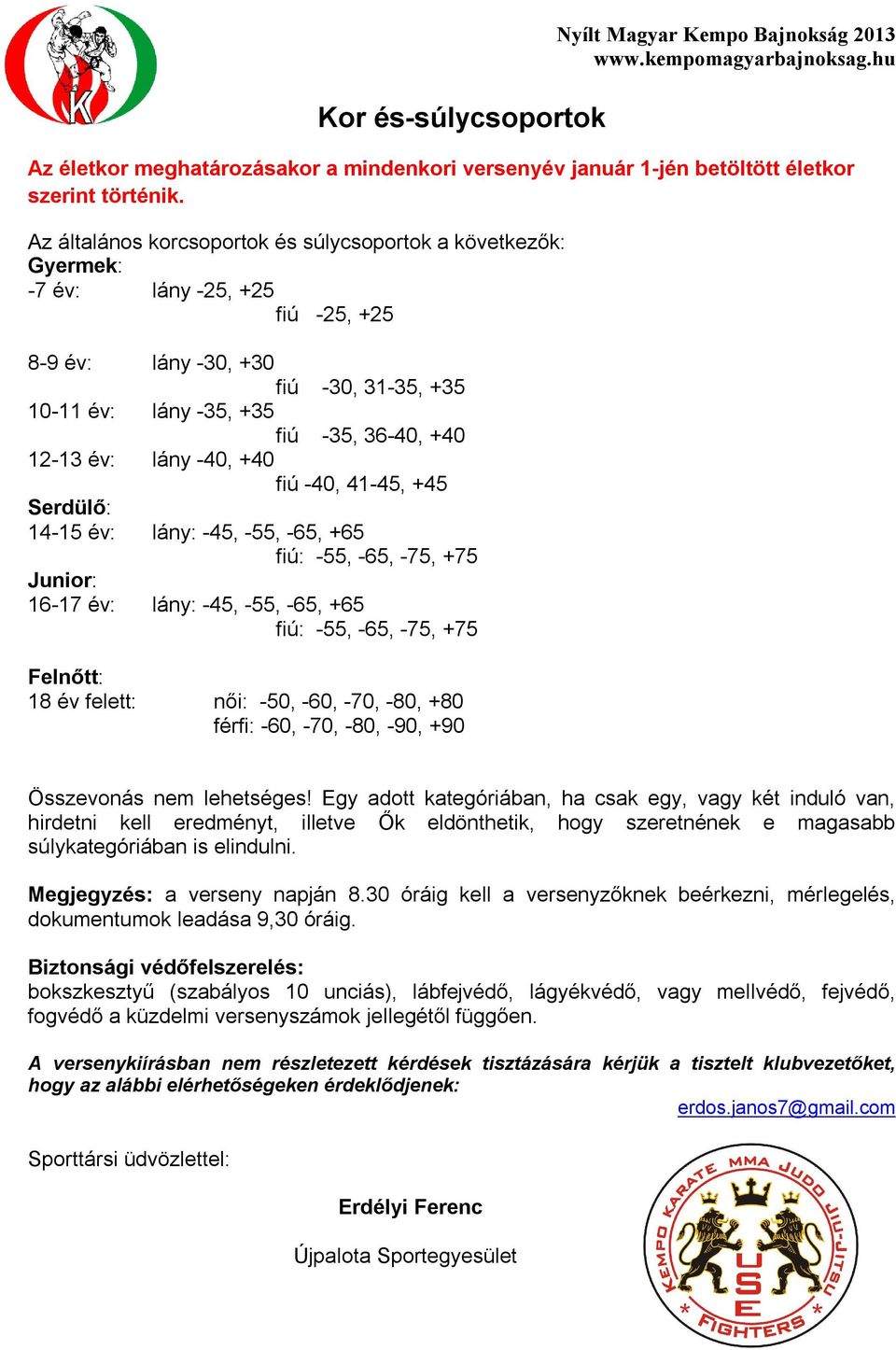 lány -40, +40 fiú -40, 41-45, +45 Serdülő: 14-15 év: lány: -45, -55, -65, +65 fiú: -55, -65, -75, +75 Junior: 16-17 év: lány: -45, -55, -65, +65 fiú: -55, -65, -75, +75 Felnőtt: 18 év felett: női: