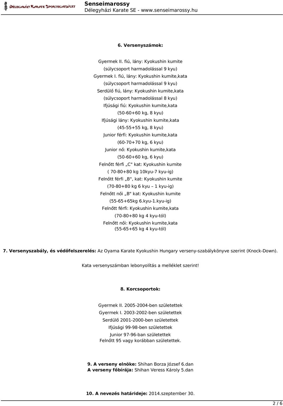 Ifjúsági lány: Kyokushin kumite,kata (45-55+55 kg, 8 kyu) Junior férfi: Kyokushin kumite,kata (60-70+70 kg, 6 kyu) Junior nő: Kyokushin kumite,kata (50-60+60 kg, 6 kyu) Felnőtt férfi C" kat: