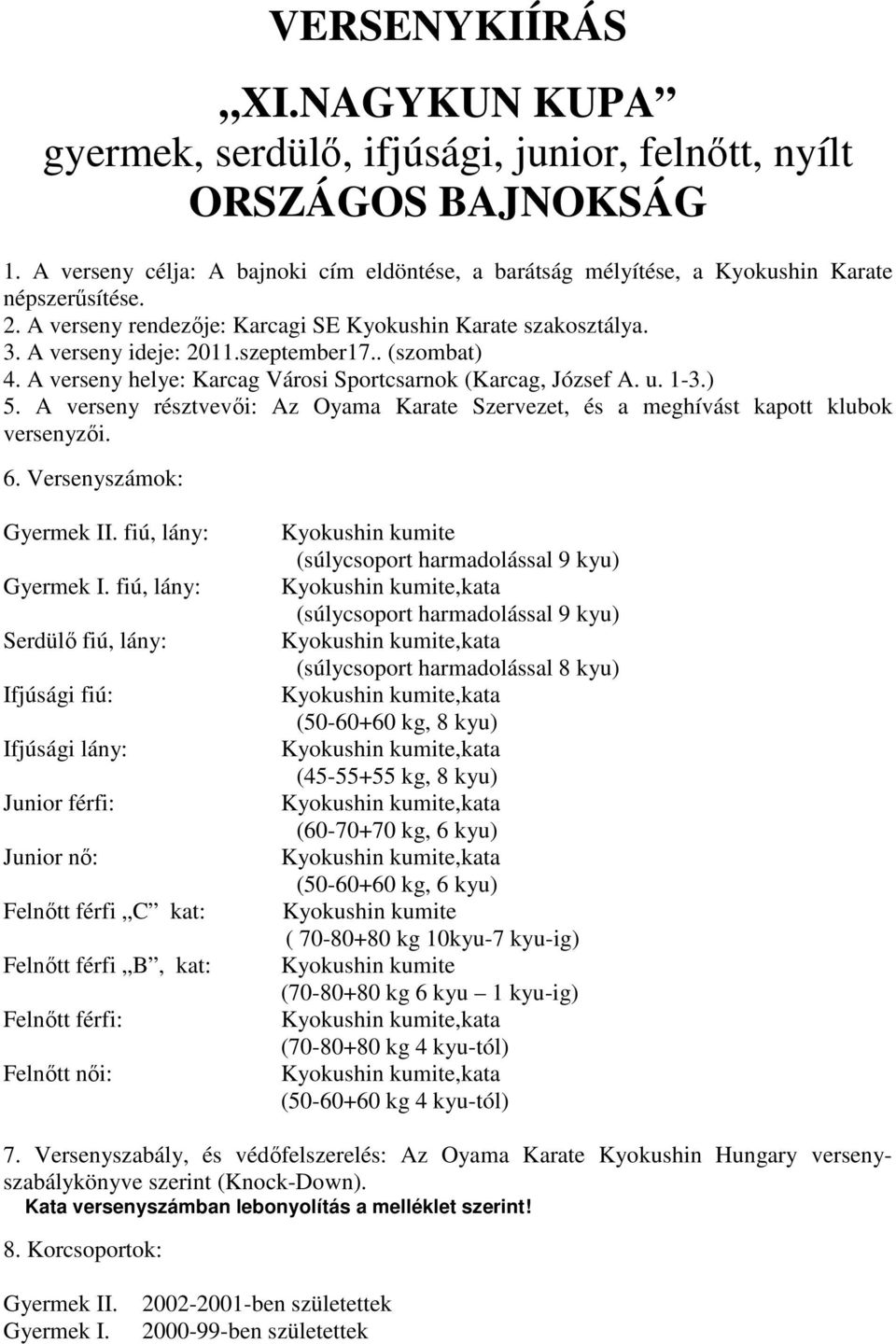 A verseny résztvevői: Az Oyama Karate Szervezet, és a meghívást kapott klubok versenyzői. 6. Versenyszámok: Gyermek II. fiú, lány: Gyermek I.