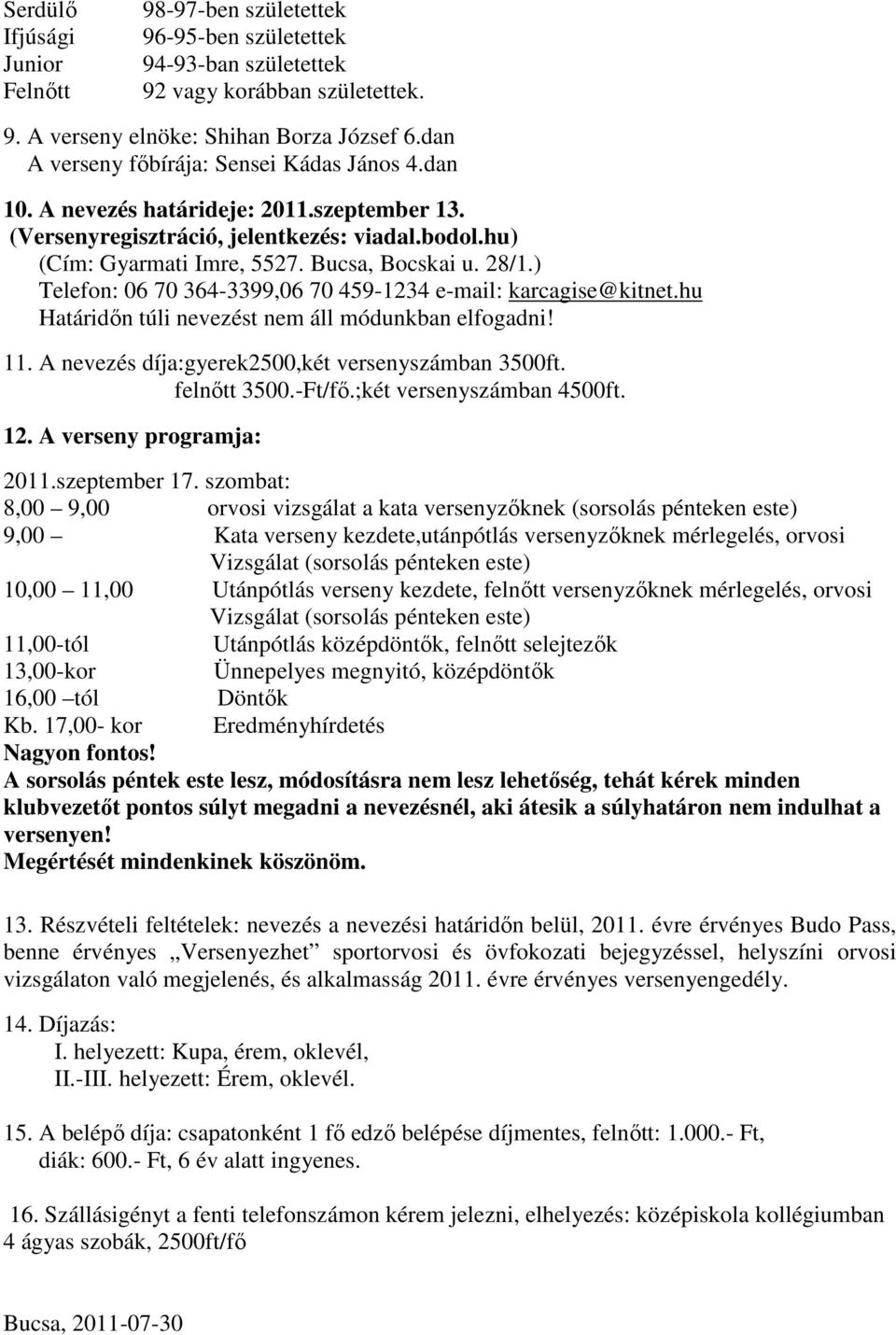 ) Telefon: 06 70 364-3399,06 70 459-1234 e-mail: karcagise@kitnet.hu Határidőn túli nevezést nem áll módunkban elfogadni! 11. A nevezés díja:gyerek2500,két versenyszámban 3500ft. felnőtt 3500.-Ft/fő.