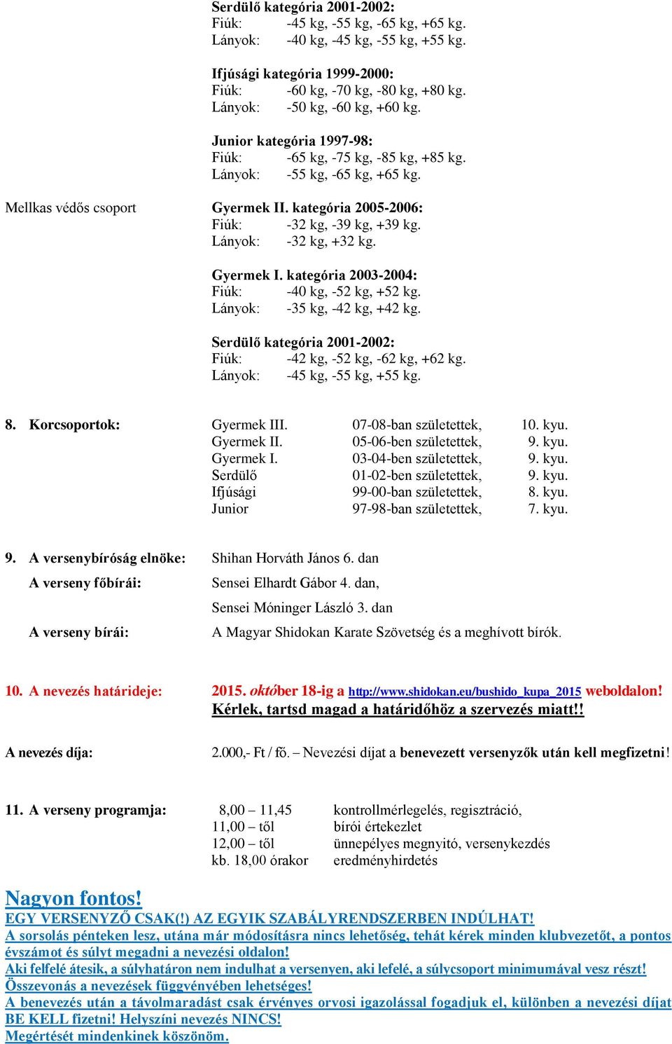 kategória 2005-2006: Fiúk: -32 kg, -39 kg, +39 kg. Lányok: -32 kg, +32 kg. Gyermek I. kategória 2003-2004: Fiúk: -40 kg, -52 kg, +52 kg. Lányok: -35 kg, -42 kg, +42 kg.