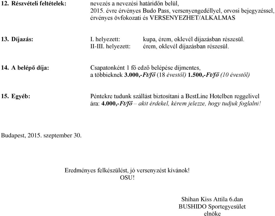 II-III. helyezett: érem, oklevél díjazásban részesül. 14. A belépő díja: Csapatonként 1 fő edző belépése díjmentes, a többieknek 3.000,-Ft/fő (18 évestől) 1.