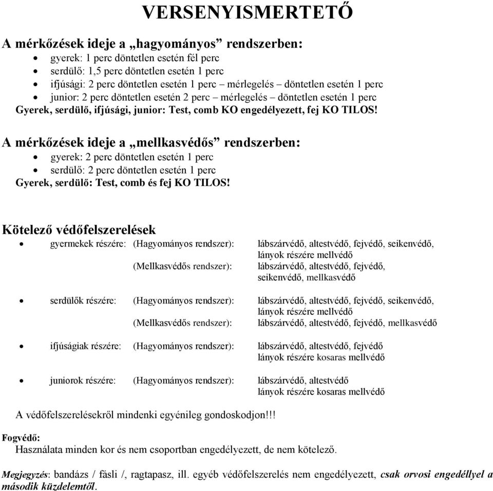 A mérkőzések ideje a mellkasvédős rendszerben: gyerek: 2 perc döntetlen esetén 1 perc serdülő: 2 perc döntetlen esetén 1 perc Gyerek, serdülő: Test, comb és fej KO TILOS!