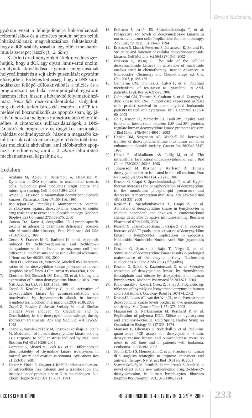 Kísérleti eredményeinket áttekintve leszögezhetjük, hogy a dck egy olyan Janus-arcú enzim, amelynek aktiválódása a genom integritásának helyreállítását és a sejt aktív pusztulását egyaránt