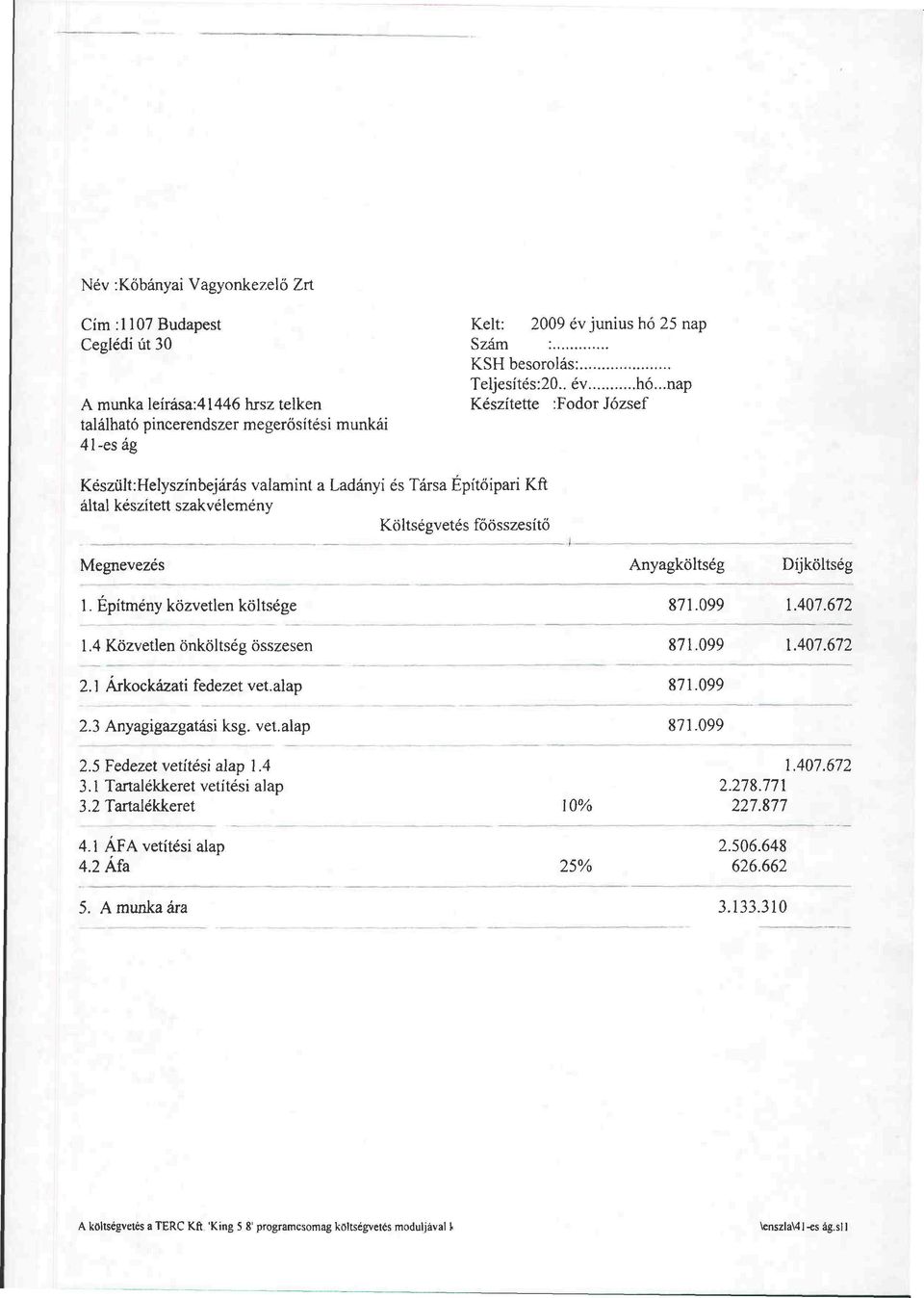 készített szakvélemény Költségvetés főösszesítő Megnevezés Anyagköltség Díjköltség 1. Építmény közvetlen költsége 871.099 1.407.672 1.4 Közvetlen önköltség összesen 871.099 1.407.672 2.
