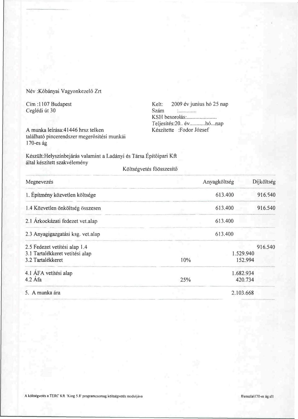 ..nap Készítette :Fodor József Készült:Helyszínbejárás valamint a Ladányi és Társa Építőipari Kft által készített szakvélemény Költségvetés főösszesítő Megnevezés Anyagköltség Díjköltség 1.