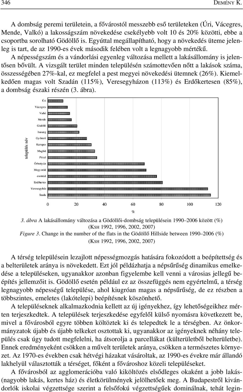 Egyúttal megállapítható, hogy a növekedés üteme jelenleg is tart, de az 1990-es évek második felében volt a legnagyobb mértékû.