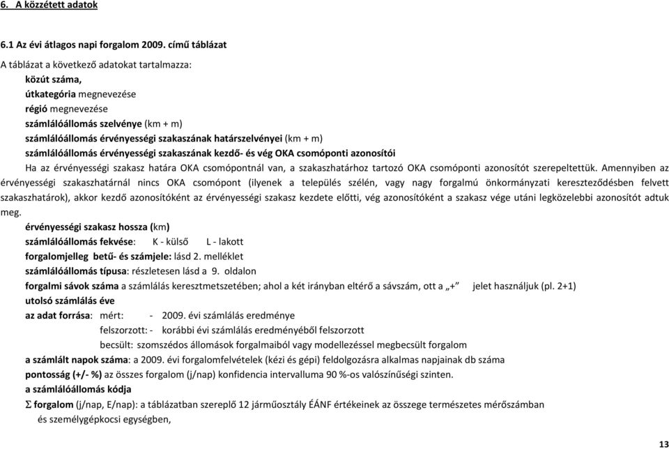 határszelvényei (km + m) számlálóállomás érvényességi szakaszának kezdő- és vég OKA csomóponti azonosítói Ha az érvényességi szakasz határa OKA csomópontnál van, a szakaszhatárhoz tartozó OKA