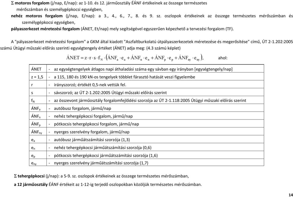 oszlopok értékeinek az összege természetes mérőszámban és személygépkocsi egységben, pályaszerkezet méretezési forgalom (ÁNET, Et/nap) mely segítségével egyszerűen képezhető a tervezési forgalom (TF).