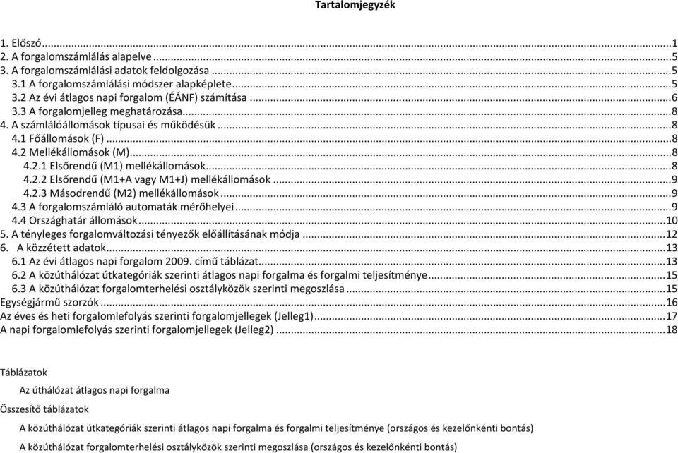 .. 9 4.2.3 Másodrendű (M2) mellékállomások... 9 4.3 A forgalomszámláló automaták mérőhelyei... 9 4.4 Országhatár állomások... 10 5. A tényleges forgalomváltozási tényezők előállításának módja... 12 6.