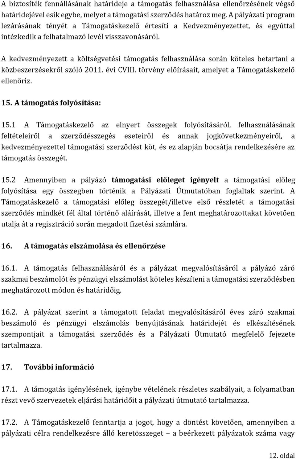 A kedvezményezett a költségvetési támogatás felhasználása során köteles betartani a közbeszerzésekről szóló 2011. évi CVIII. törvény előírásait, amelyet a Támogatáskezelő ellenőriz. 15.