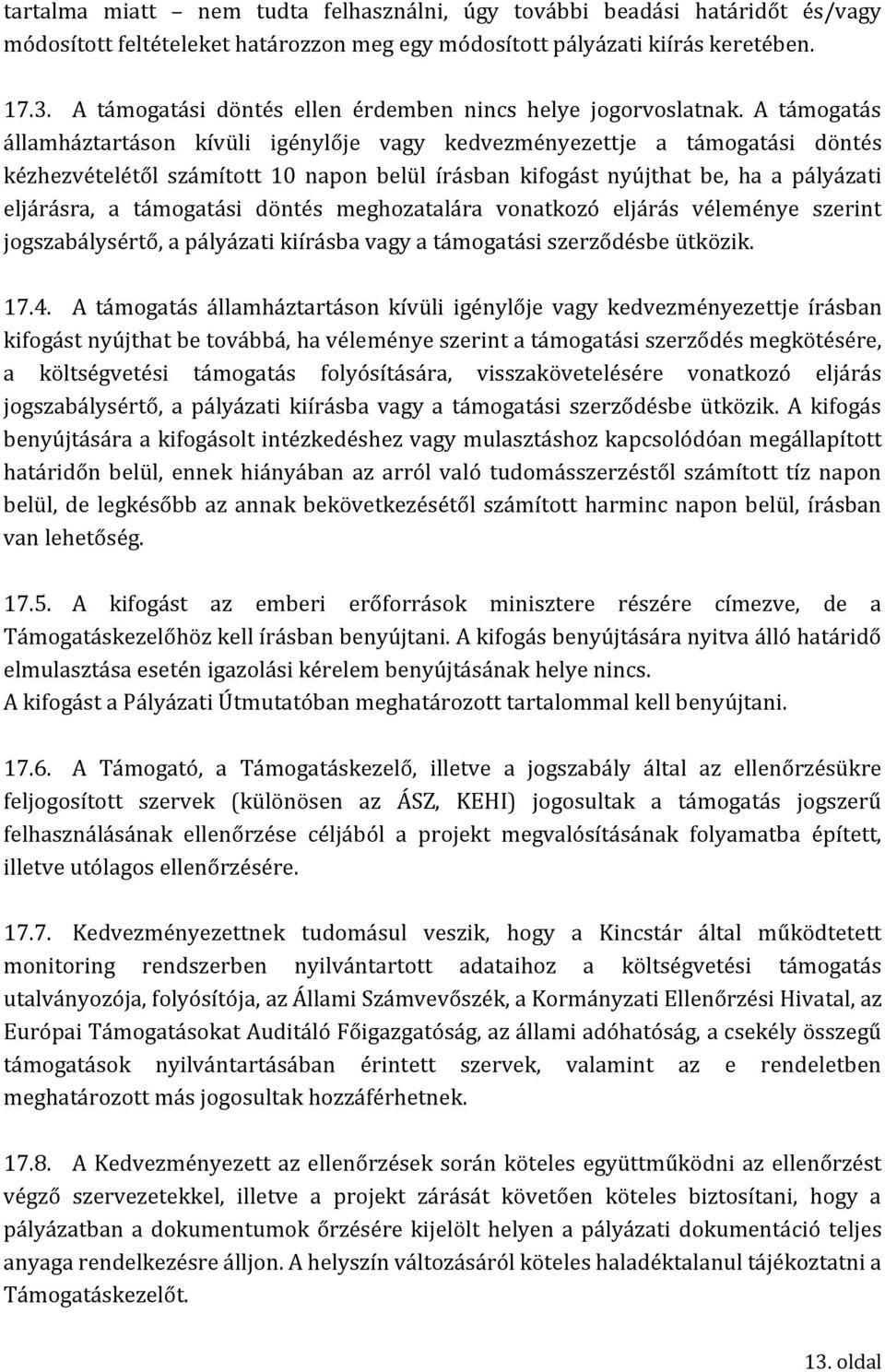 A támogatás államháztartáson kívüli igénylője vagy kedvezményezettje a támogatási döntés kézhezvételétől számított 10 napon belül írásban kifogást nyújthat be, ha a pályázati eljárásra, a támogatási