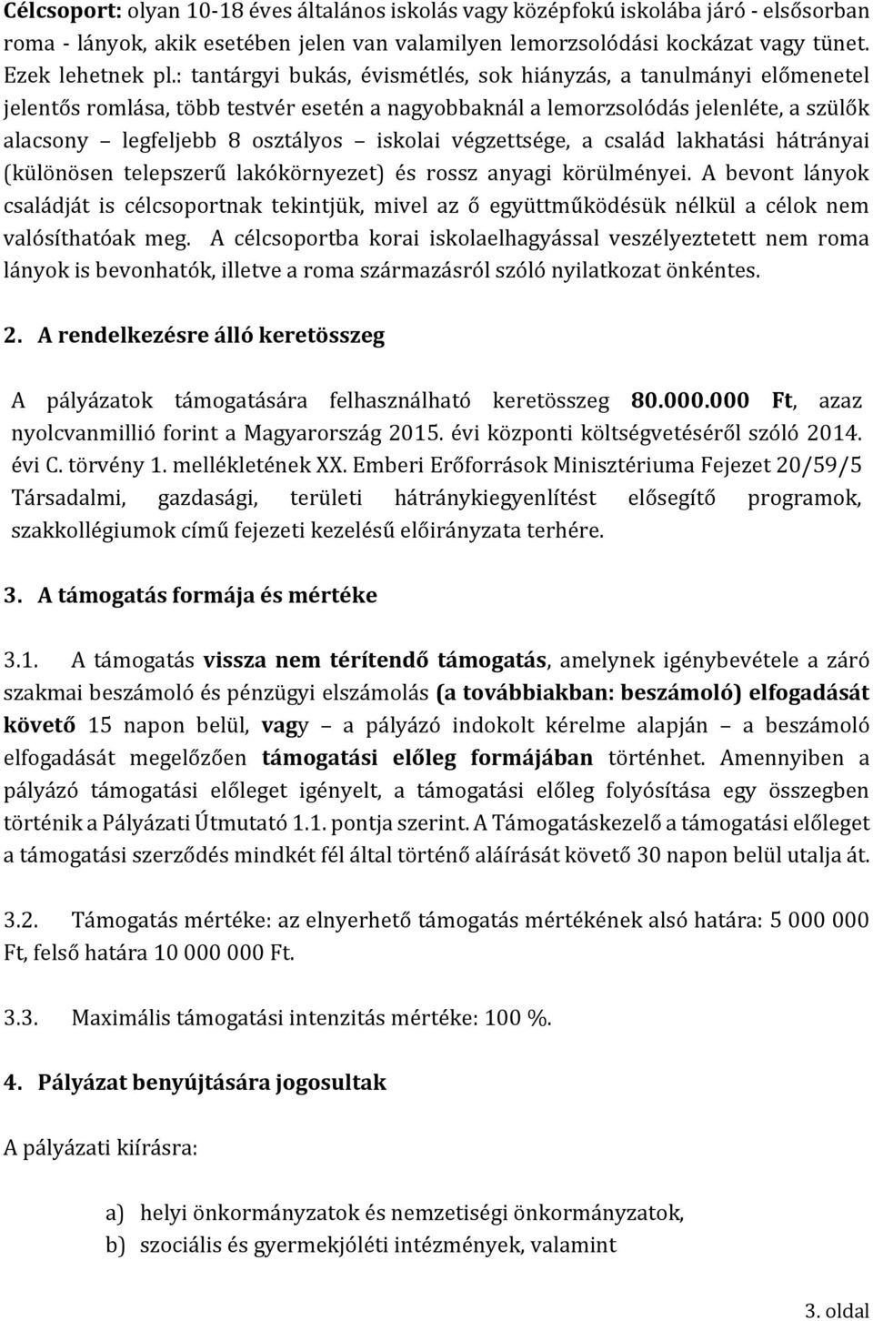 végzettsége, a család lakhatási hátrányai (különösen telepszerű lakókörnyezet) és rossz anyagi körülményei.