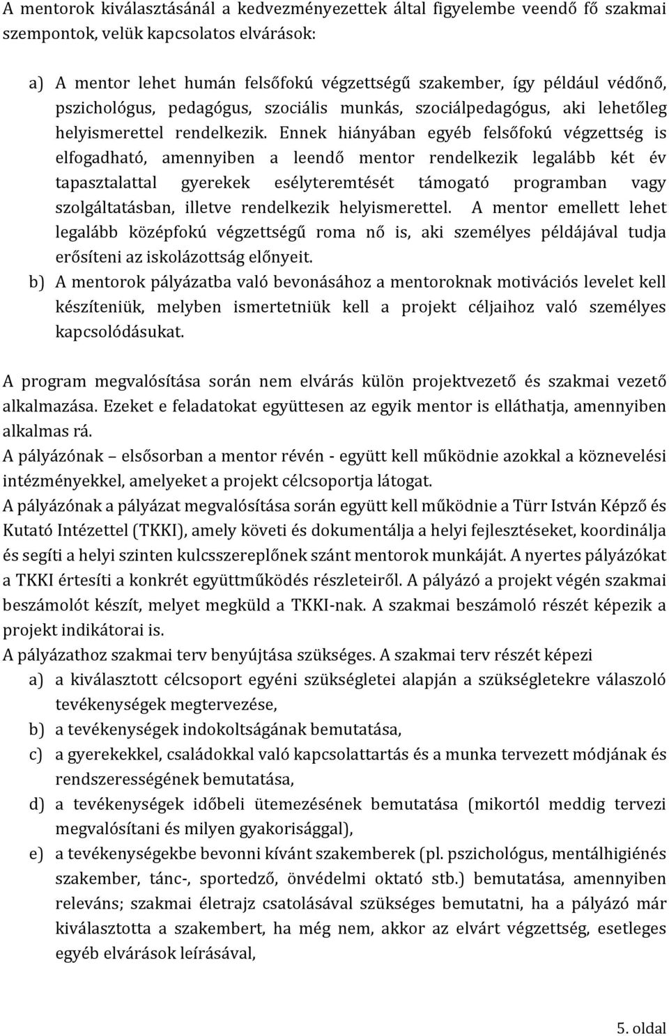 Ennek hiányában egyéb felsőfokú végzettség is elfogadható, amennyiben a leendő mentor rendelkezik legalább két év tapasztalattal gyerekek esélyteremtését támogató programban vagy szolgáltatásban,