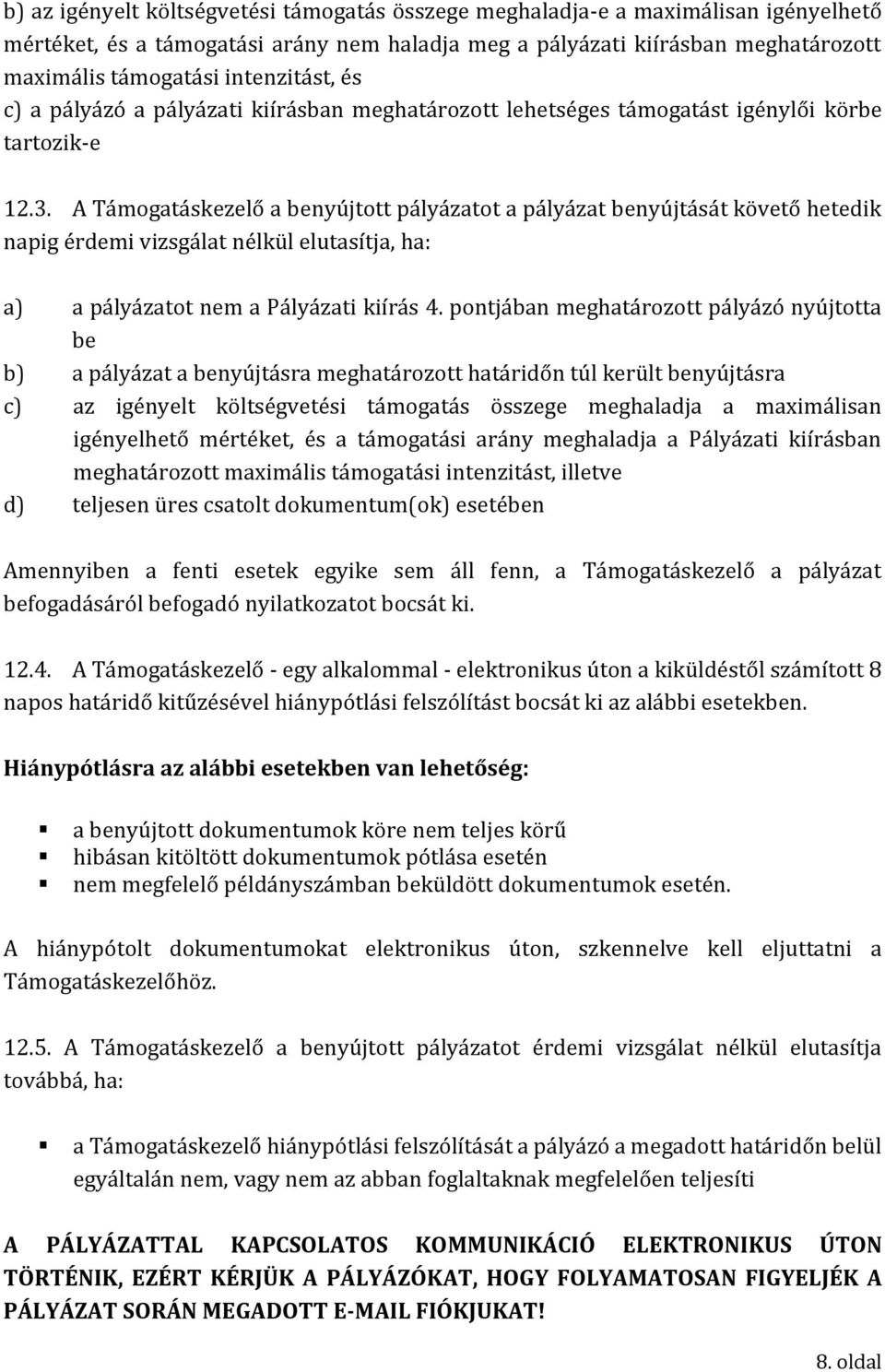 A Támogatáskezelő a benyújtott pályázatot a pályázat benyújtását követő hetedik napig érdemi vizsgálat nélkül elutasítja, ha: a) a pályázatot nem a Pályázati kiírás 4.