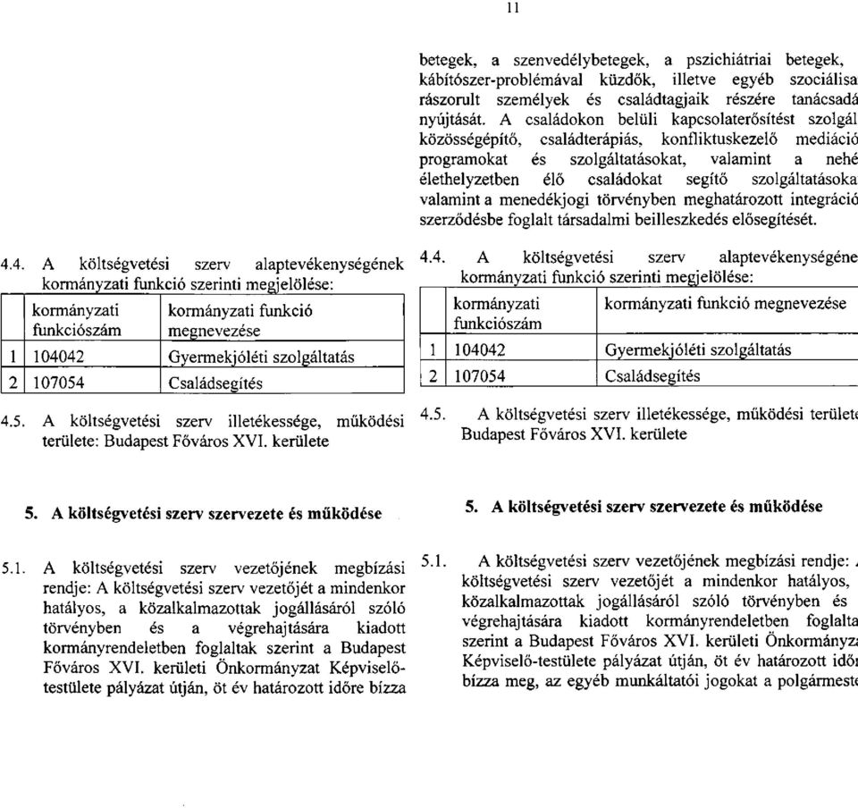 szolgáltatásokat valamint a menedékjogi törvényben meghatározott integráció szerződésbe foglalt társadalmi beilleszkedés elősegítését. 4.