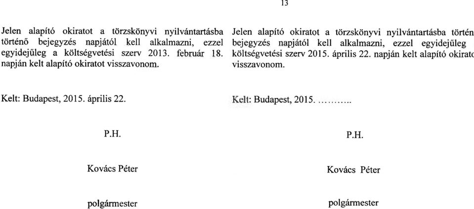 Jelen alapító okiratot a törzskönyvi nyilvántartásba történő bejegyzés napjától kell alkalmazni, ezzel egyidejűleg