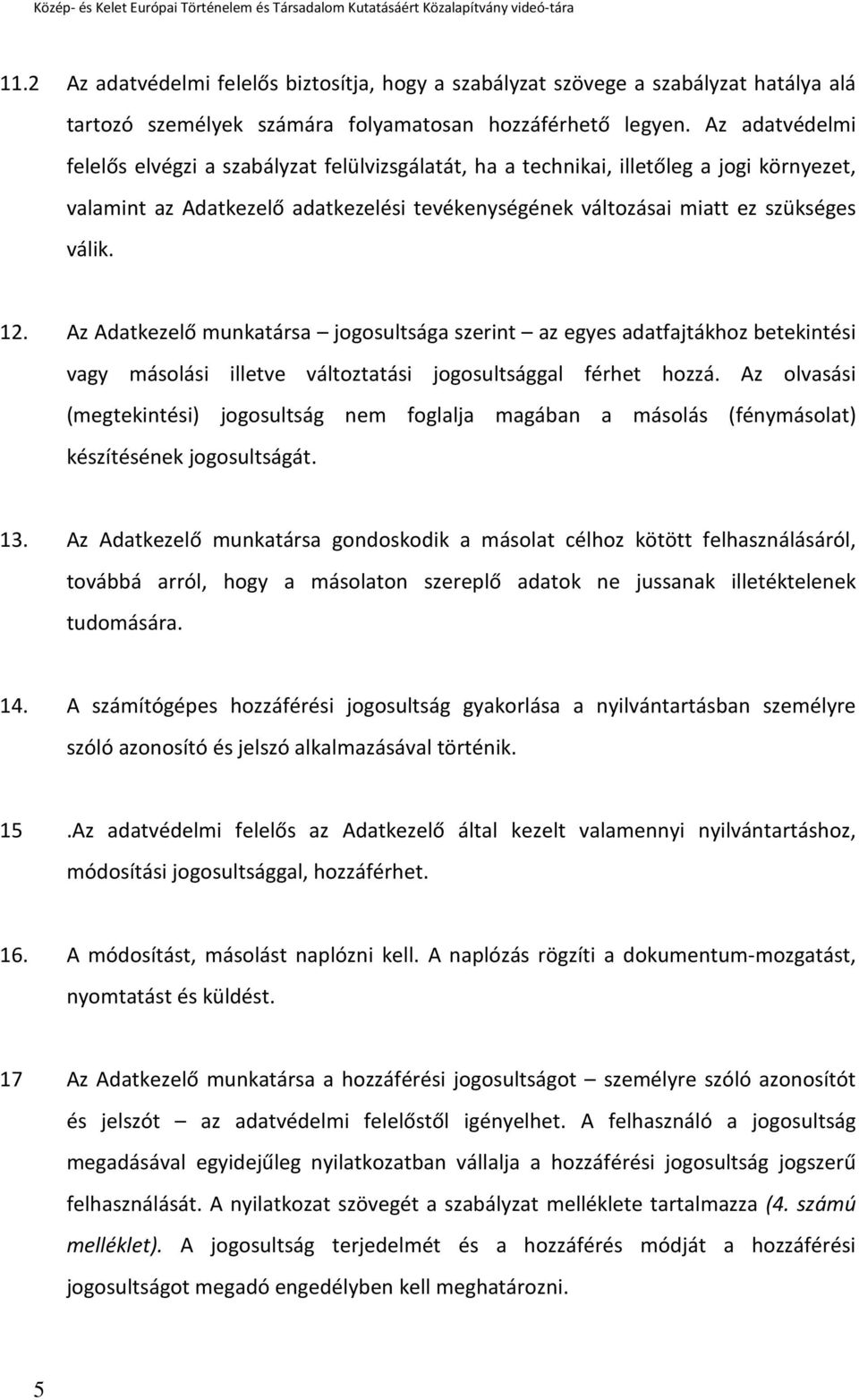 Az Adatkezelő munkatársa jogosultsága szerint az egyes adatfajtákhoz betekintési vagy másolási illetve változtatási jogosultsággal férhet hozzá.