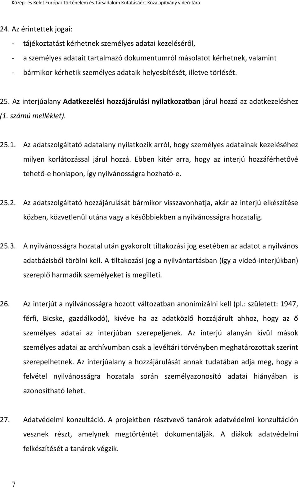 számú melléklet). 25.1. Az adatszolgáltató adatalany nyilatkozik arról, hogy személyes adatainak kezeléséhez milyen korlátozással járul hozzá.