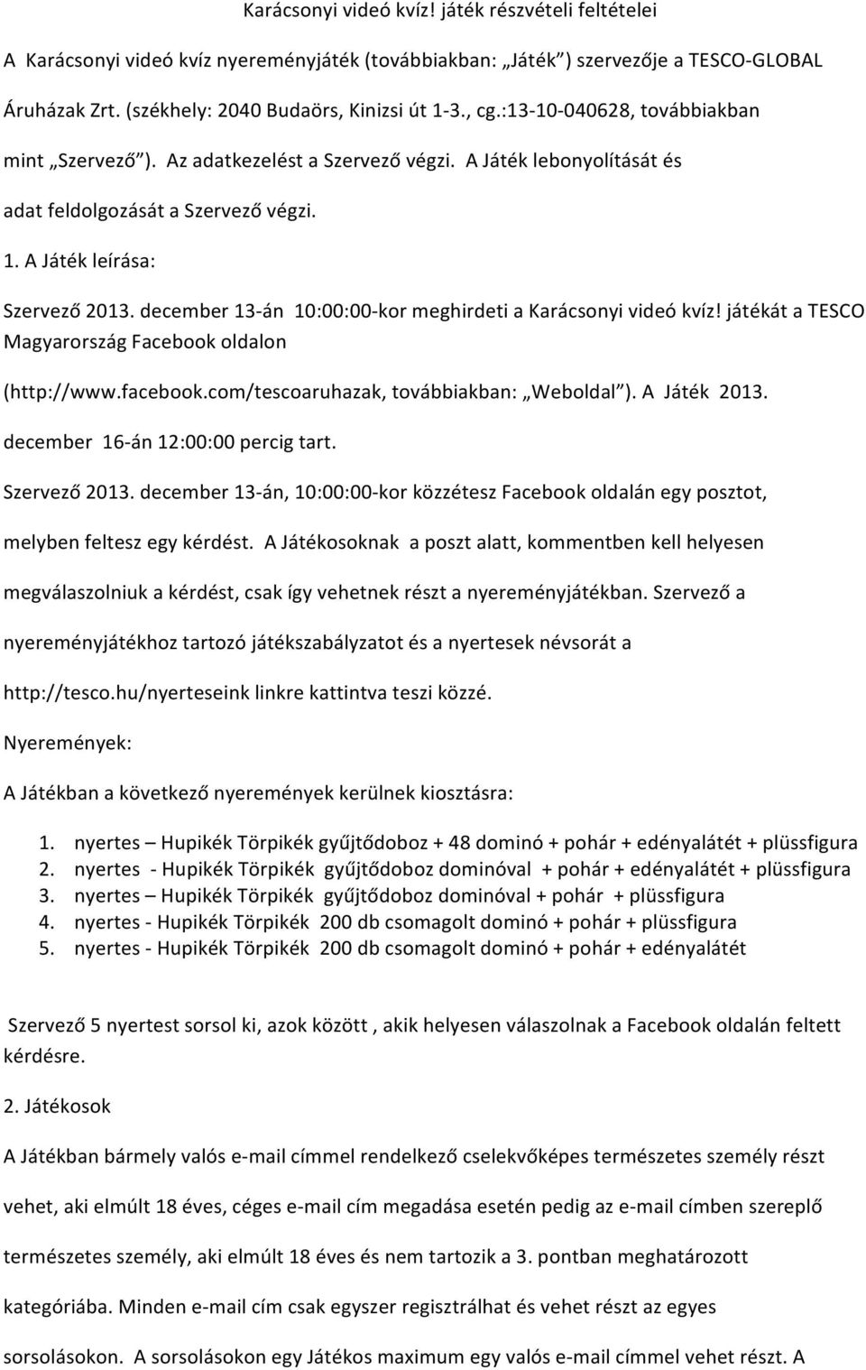 december 13- án 10:00:00- kor meghirdeti a Karácsonyi videó kvíz! játékát a TESCO Magyarország Facebook oldalon (http://www.facebook.com/tescoaruhazak, továbbiakban: Weboldal ). A Játék 2013.