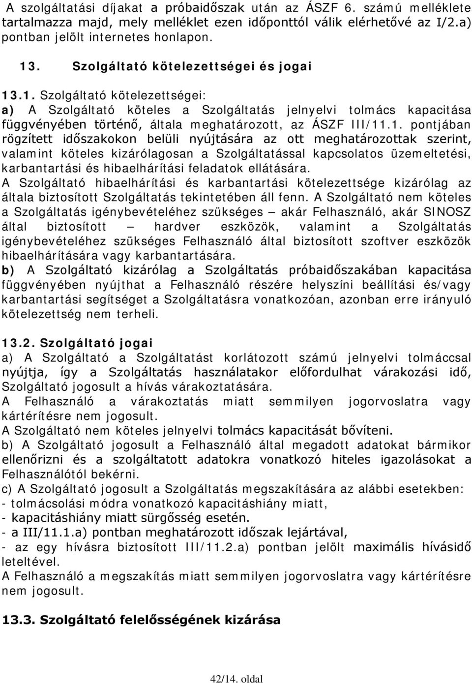 1. pontjában rögzített időszakokon belüli nyújtására az ott meghatározottak szerint, valamint köteles kizárólagosan a Szolgáltatással kapcsolatos üzemeltetési, karbantartási és hibaelhárítási