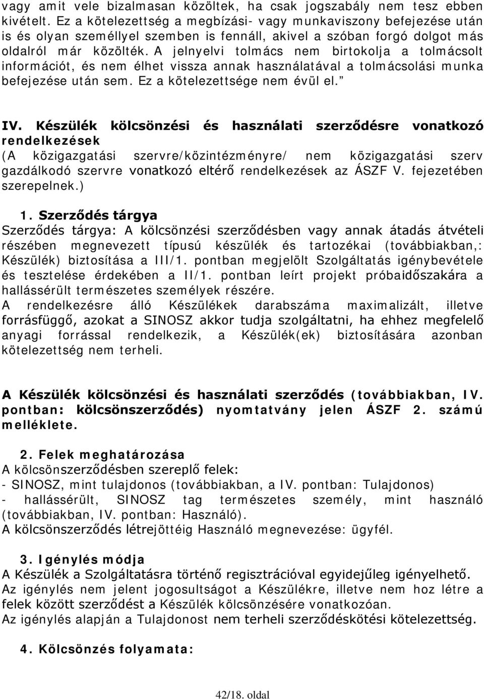 A jelnyelvi tolmács nem birtokolja a tolmácsolt információt, és nem élhet vissza annak használatával a tolmácsolási munka befejezése után sem. Ez a kötelezettsége nem évül el. IV.