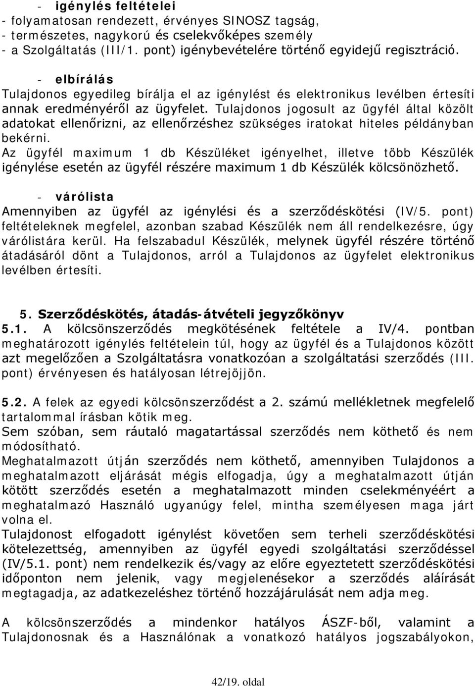 Tulajdonos jogosult az ügyfél által közölt adatokat ellenőrizni, az ellenőrzéshez szükséges iratokat hiteles példányban bekérni.