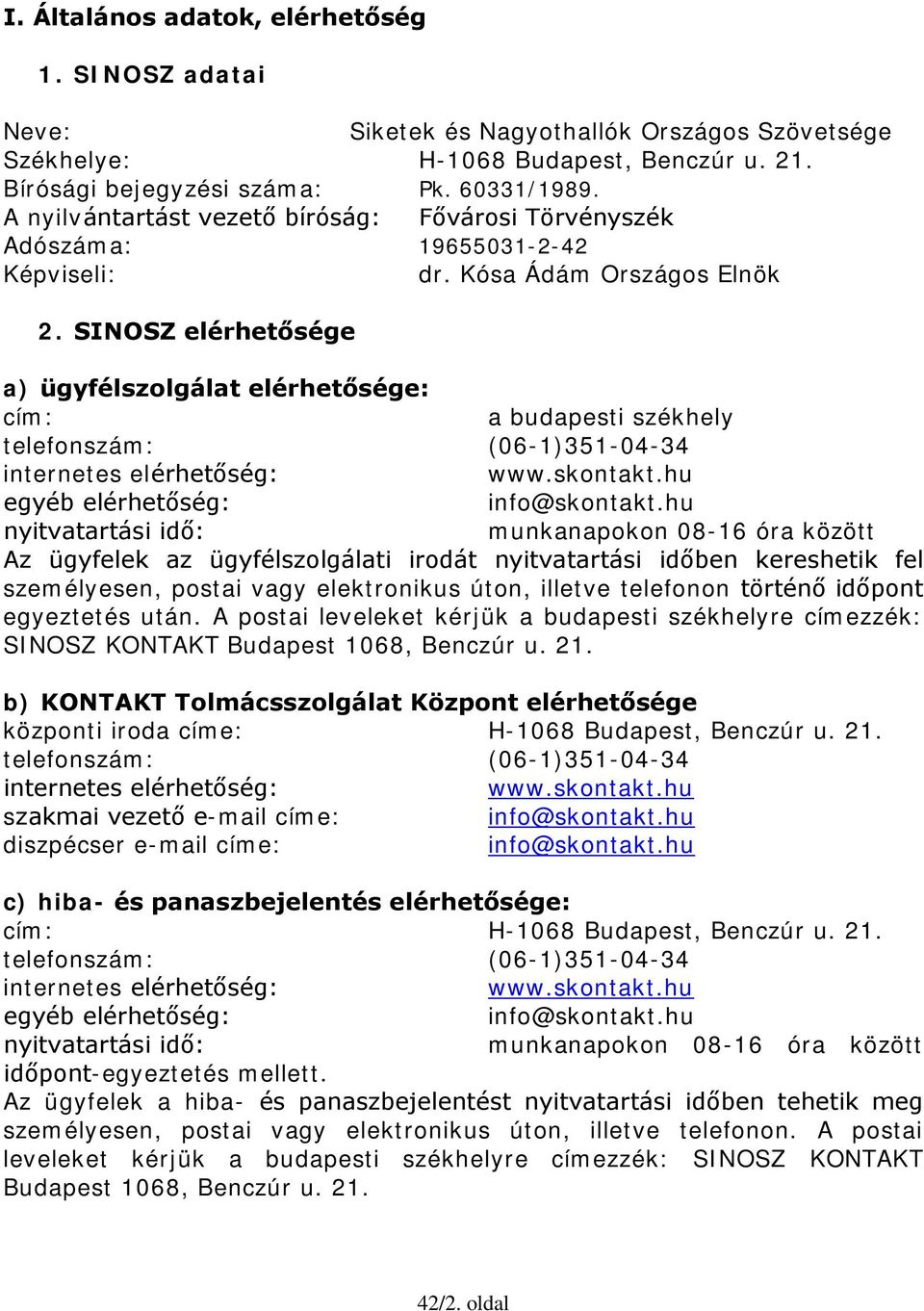 SINOSZ elérhetősége a) ügyfélszolgálat elérhetősége: cím: a budapesti székhely telefonszám: (06-1)351-04-34 internetes elérhetőség: www.skontakt.hu egyéb elérhetőség: info@skontakt.