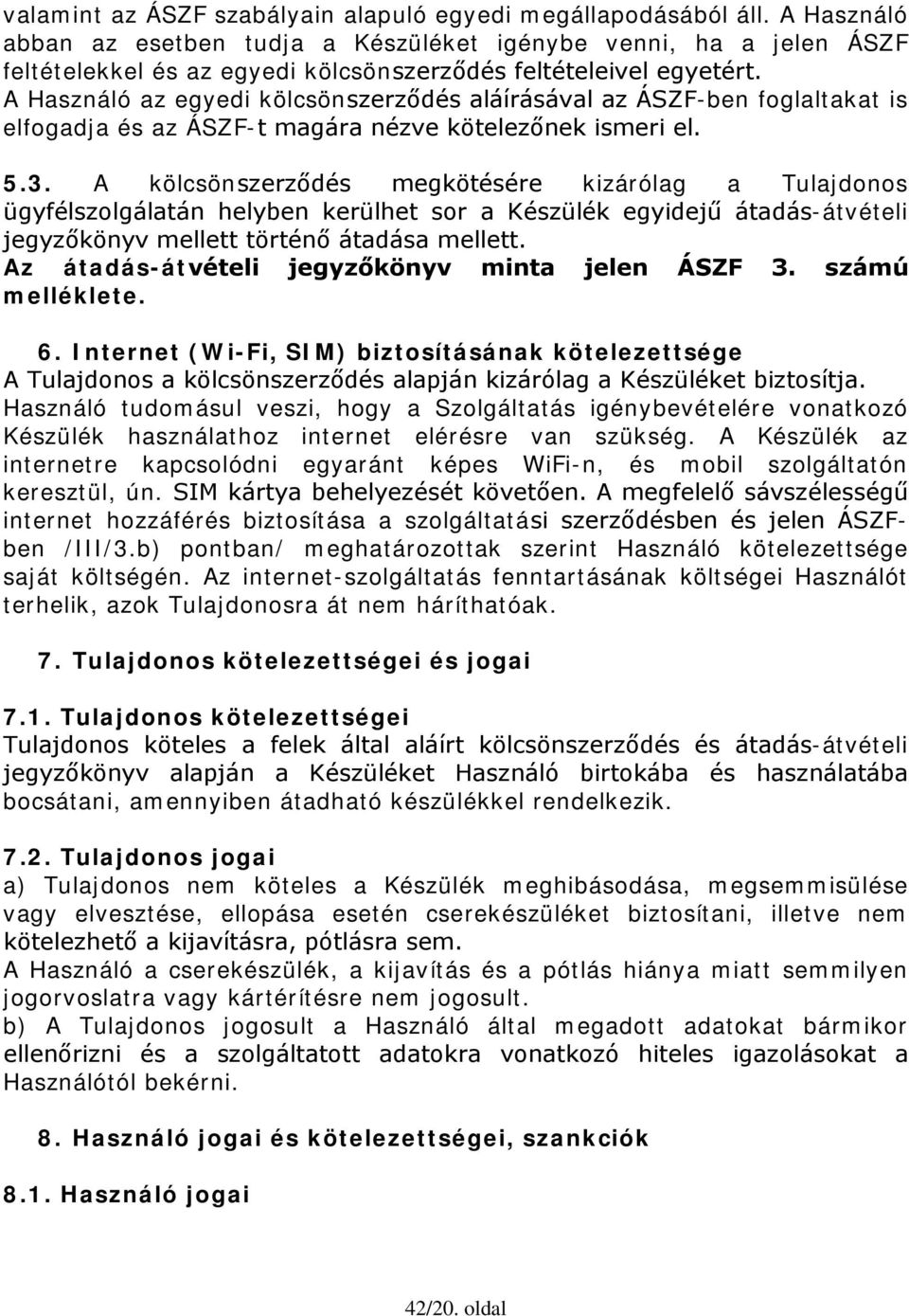 A Használó az egyedi kölcsönszerződés aláírásával az ÁSZF-ben foglaltakat is elfogadja és az ÁSZF-t magára nézve kötelezőnek ismeri el. 5.3.