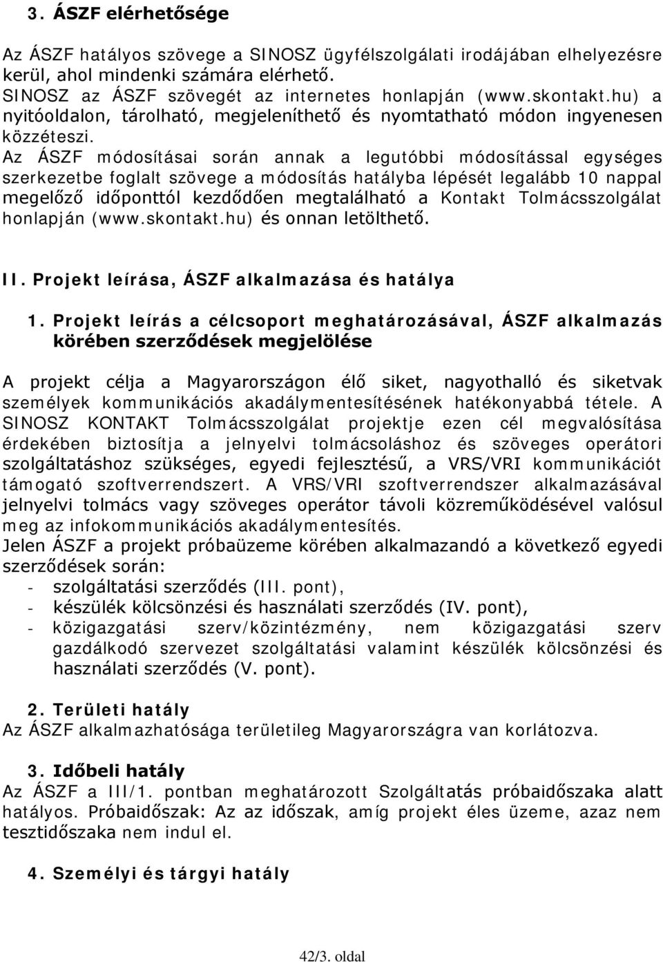 Az ÁSZF módosításai során annak a legutóbbi módosítással egységes szerkezetbe foglalt szövege a módosítás hatályba lépését legalább 10 nappal megelőző időponttól kezdődően megtalálható a Kontakt