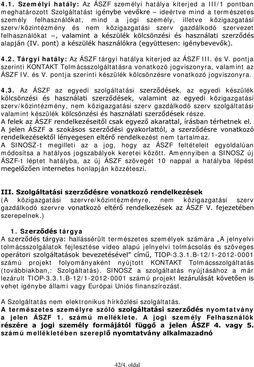 pont) a készülék használókra (együttesen: igénybevevők). 4.2. Tárgyi hatály: Az ÁSZF tárgyi hatálya kiterjed az ÁSZF III. és V.