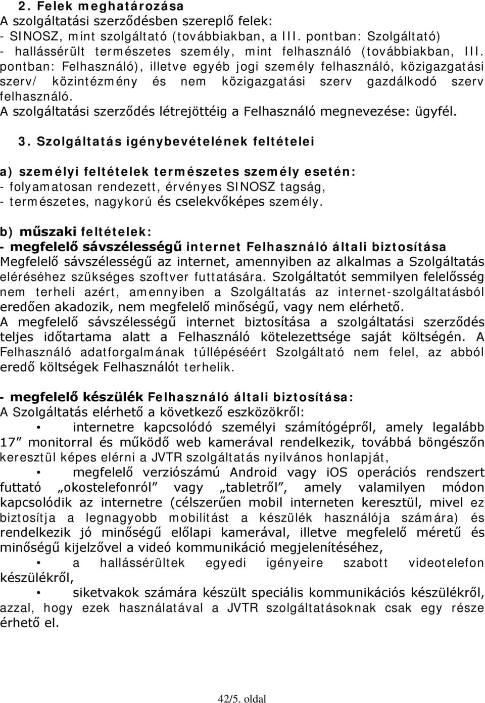 pontban: Felhasználó), illetve egyéb jogi személy felhasználó, közigazgatási szerv/ közintézmény és nem közigazgatási szerv gazdálkodó szerv felhasználó.
