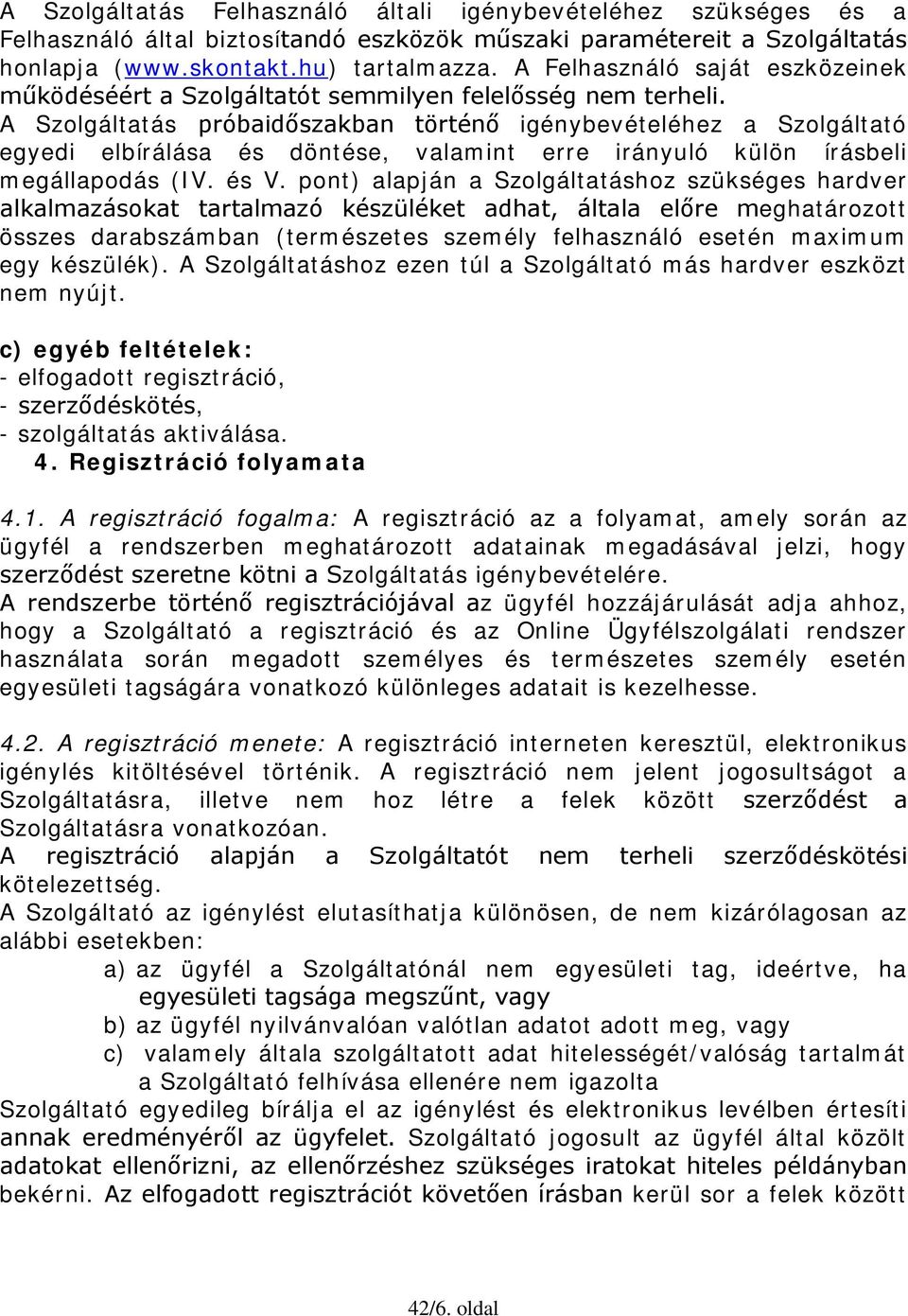 A Szolgáltatás próbaidőszakban történő igénybevételéhez a Szolgáltató egyedi elbírálása és döntése, valamint erre irányuló külön írásbeli megállapodás (IV. és V.