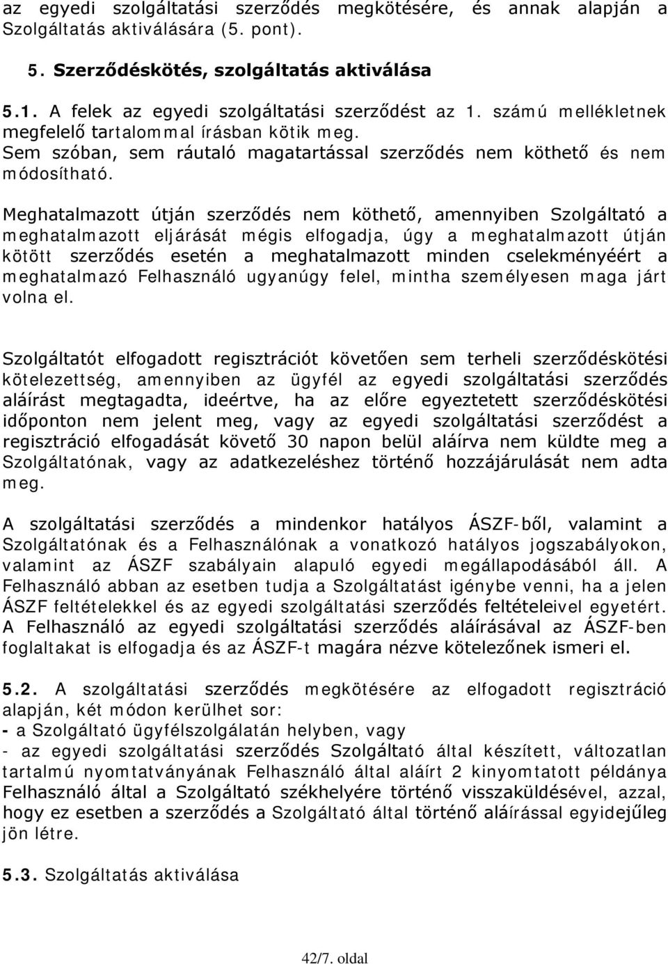 Meghatalmazott útján szerződés nem köthető, amennyiben Szolgáltató a meghatalmazott eljárását mégis elfogadja, úgy a meghatalmazott útján kötött szerződés esetén a meghatalmazott minden