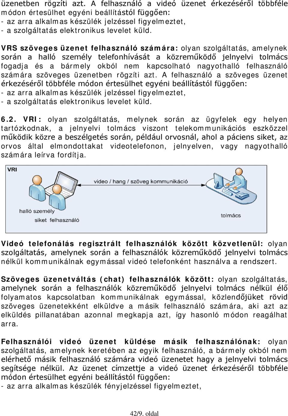 VRS szöveges üzenet felhasználó számára: olyan szolgáltatás, amelynek során a halló személy telefonhívását a közreműködő jelnyelvi tolmács fogadja és a bármely okból nem kapcsolható nagyothalló