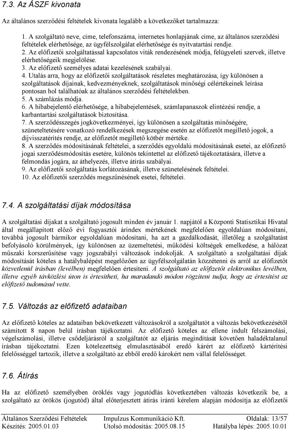 Az előfizetői szolgáltatással kapcsolatos viták rendezésének módja, felügyeleti szervek, illetve elérhetőségeik megjelölése. 3. Az előfizető személyes adatai kezelésének szabályai. 4.