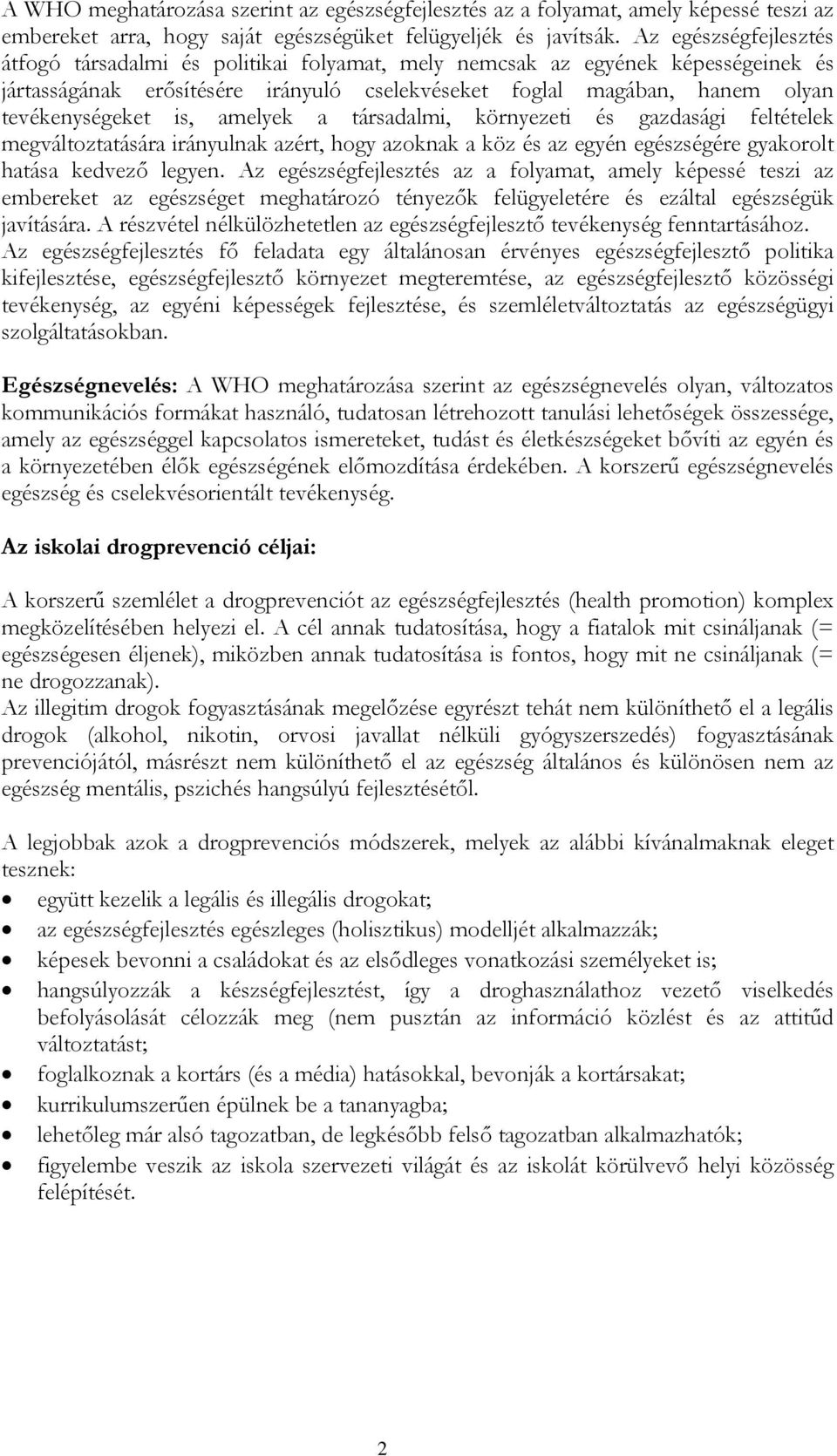 is, amelyek a társadalmi, környezeti és gazdasági feltételek megváltoztatására irányulnak azért, hogy azoknak a köz és az egyén egészségére gyakorolt hatása kedvező legyen.