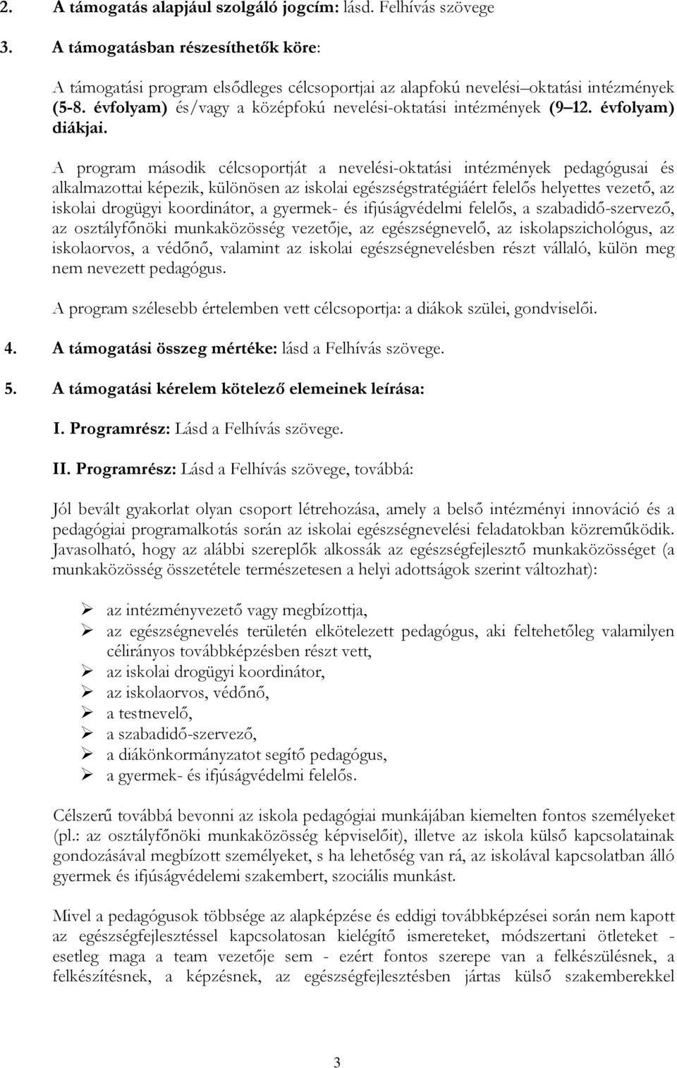 A program második célcsoportját a nevelési-oktatási intézmények pedagógusai és alkalmazottai képezik, különösen az iskolai egészségstratégiáért felelős helyettes vezető, az iskolai drogügyi