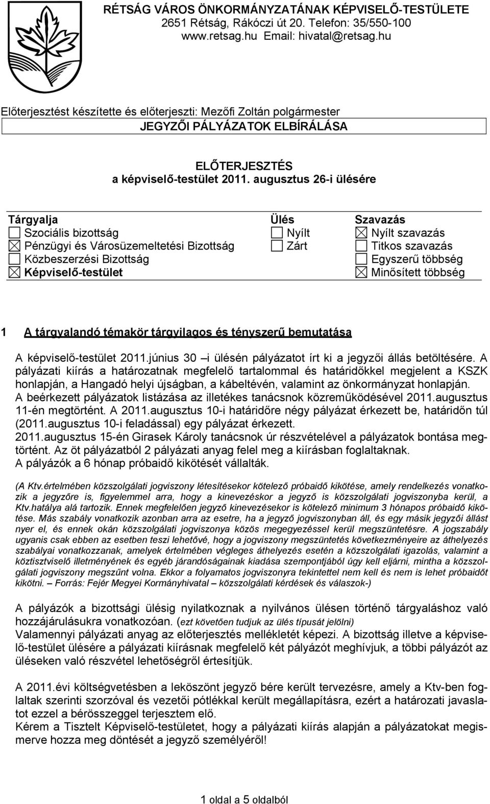 augusztus 26-i ülésére Tárgyalja Ülés Szavazás Szociális bizottság Nyílt Nyílt szavazás Pénzügyi és Városüzemeltetési Bizottság Zárt Titkos szavazás Közbeszerzési Bizottság Egyszerű többség