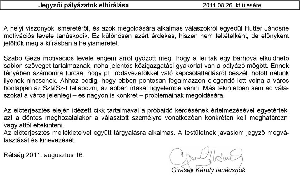 Szabó Géza motivációs levele engem arról győzött meg, hogy a leírtak egy bárhová elküldhető sablon szöveget tartalmaznak, noha jelentős közigazgatási gyakorlat van a pályázó mögött.