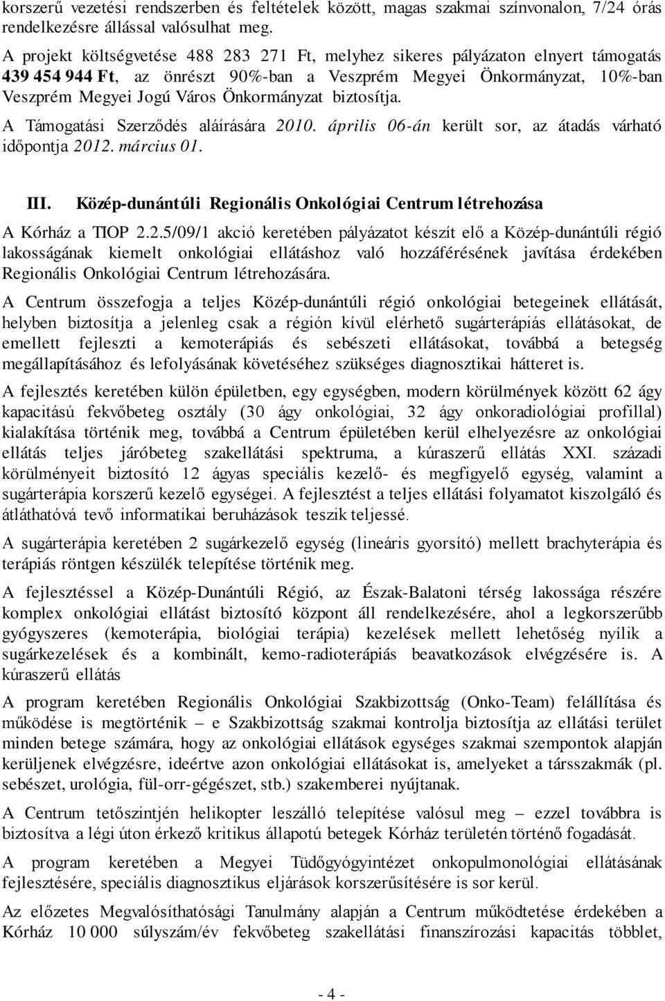 biztosítja. A Támogatási Szerződés aláírására 2010. április 06-án került sor, az átadás várható időpontja 2012. március 01. III.