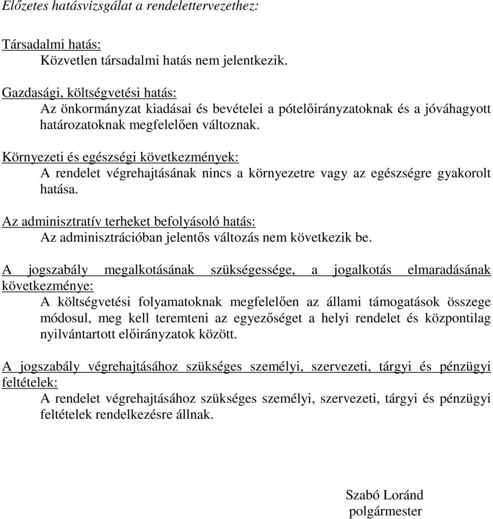 Környezeti és egészségi következmények: A rendelet végrehajtásának nincs a környezetre vagy az egészségre gyakorolt hatása.