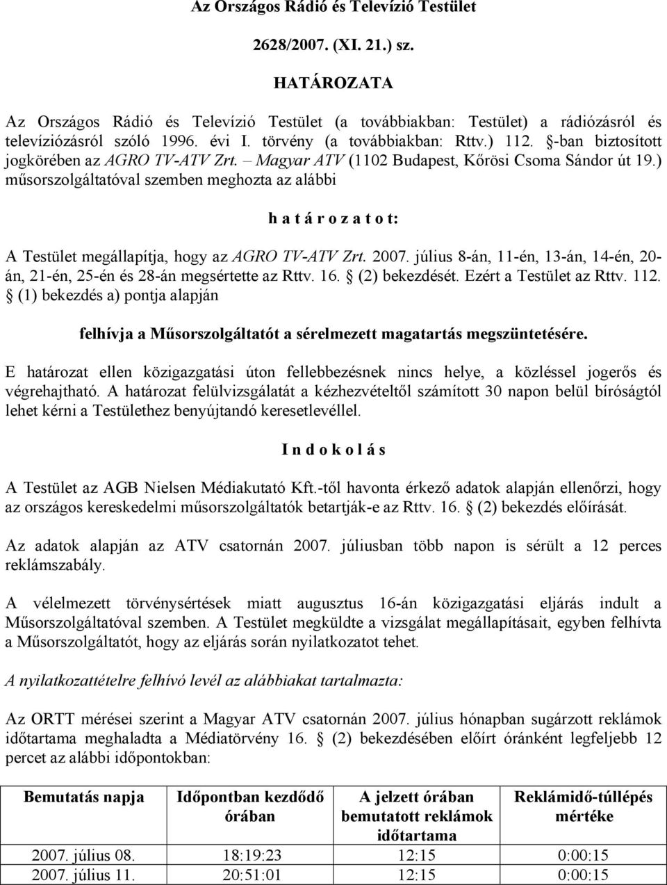 ) műsorszolgáltatóval szemben meghozta az alábbi h a t á r o z a t o t: A Testület megállapítja, hogy az AGRO TV-ATV Zrt. 2007.