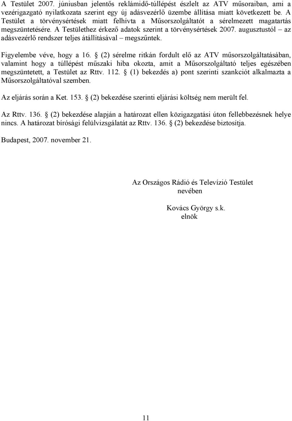 augusztustól az adásvezérlő rendszer teljes átállításával megszűntek. Figyelembe véve, hogy a 16.