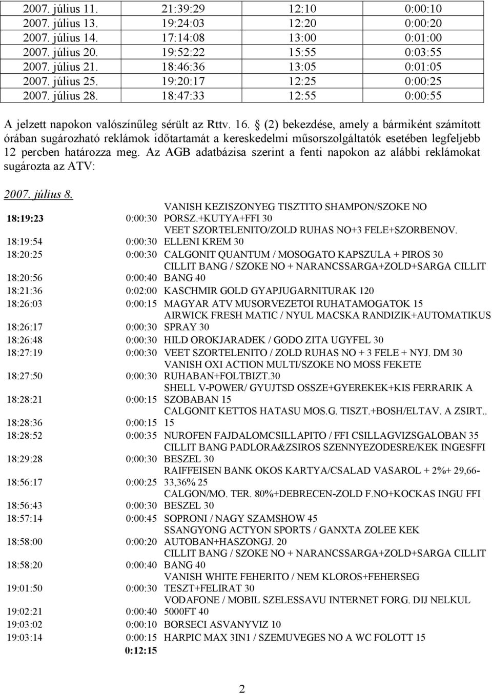 (2) bekezdése, amely a bármiként számított órában sugározható reklámok időtartamát a kereskedelmi műsorszolgáltatók esetében legfeljebb 12 percben határozza meg.