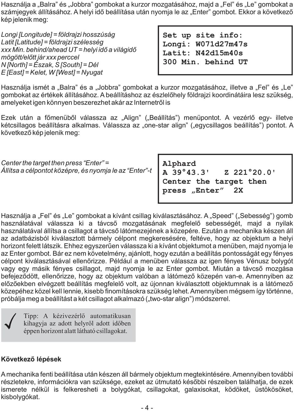 behind/ahead UT = helyi idõ a világidõ mögött/elõtt jár xxx perccel N [North] = Észak, S [South] = Dél E [East] = Kelet, W [West] = Nyugat Set up site info: Longi: W071d27m47s Latit: N42d15m40s 300