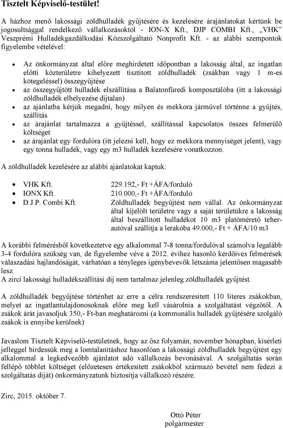 - az alábbi szempontok figyelembe vételével: Az önkormányzat által előre meghirdetett időpontban a lakosság által, az ingatlan előtti közterületre kihelyezett tisztított zöldhulladék (zsákban vagy 1