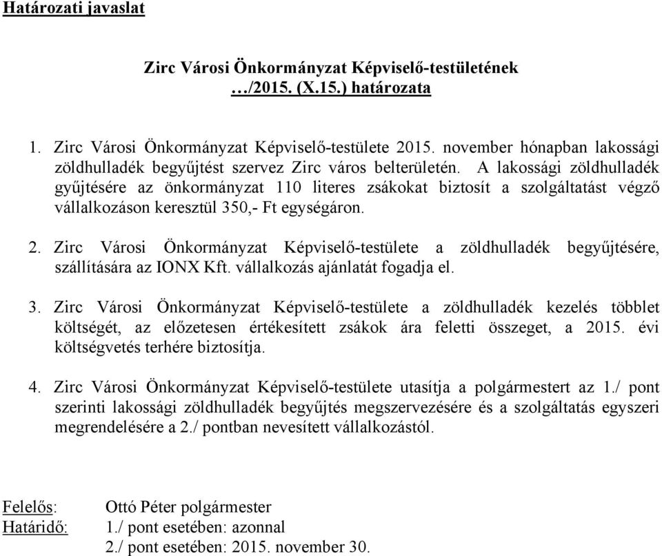 A lakossági zöldhulladék gyűjtésére az önkormányzat 110 literes zsákokat biztosít a szolgáltatást végző vállalkozáson keresztül 350,- Ft egységáron. 2.