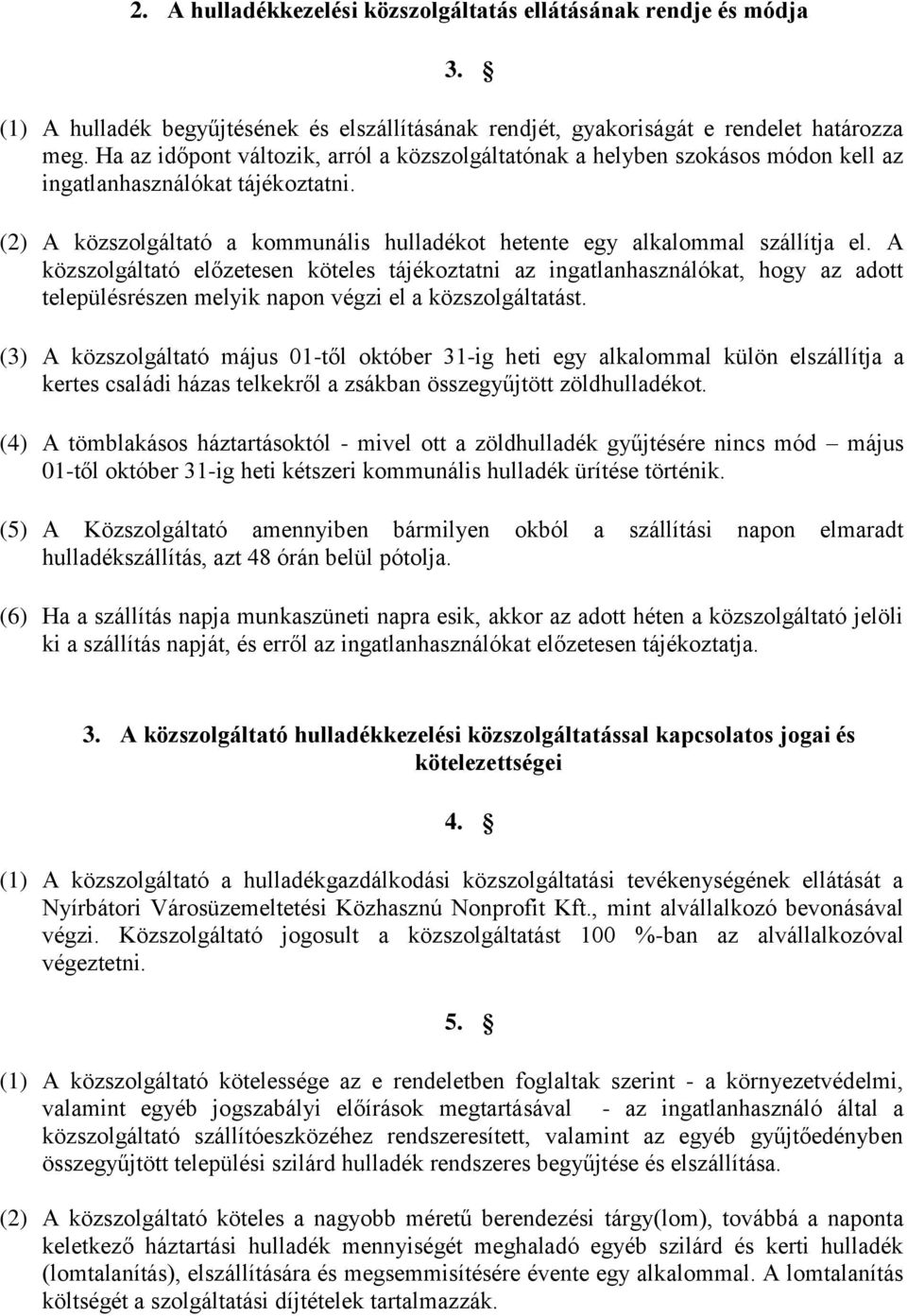 A közszolgáltató előzetesen köteles tájékoztatni az ingatlanhasználókat, hogy az adott településrészen melyik napon végzi el a közszolgáltatást.
