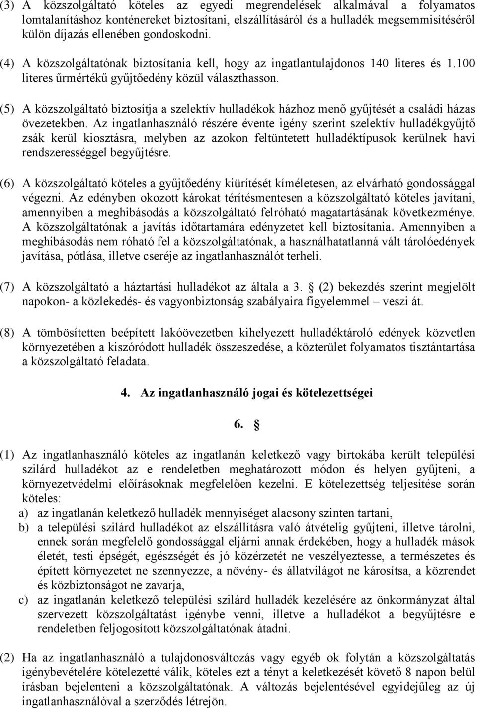 (5) A közszolgáltató biztosítja a szelektív hulladékok házhoz menő gyűjtését a családi házas övezetekben.